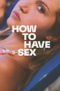 How to Have Sex (2023) BluRay Multi Audio [Hindi ORG. + English + Tamil + Telugu] Full Movie 480p [500MB] | 720p [950MB] | 1080p [3.3GB]